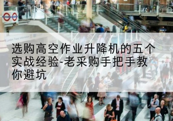 得荣高空作业升降机厂家-选购高空作业升降机的五个实战经验-老采购手把手教你避坑
